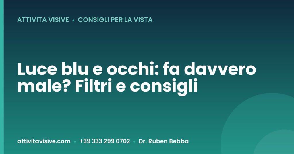 Luce blu e occhi: fa davvero male? Filtri e consigli — Attività Visive, Dr. Ruben Bebba