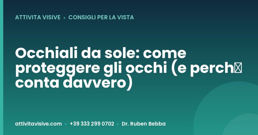 Occhiali da sole: come proteggere gli occhi (e perché conta davvero) — Attività Visive, Dr. Ruben Bebba