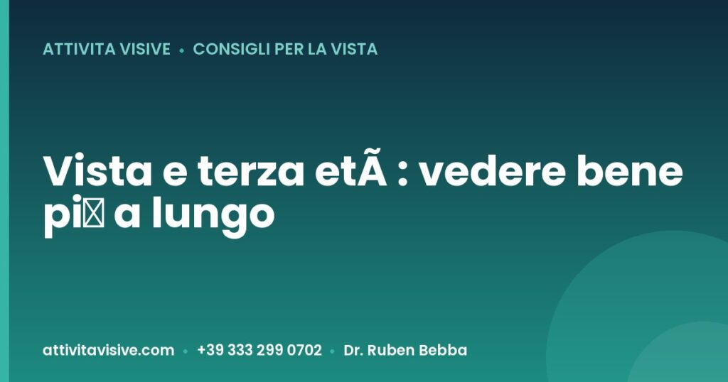 Vista e terza età: vedere bene più a lungo — Attività Visive, Dr. Ruben Bebba